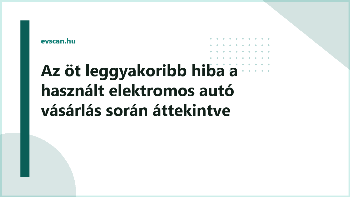 Az öt leggyakoribb hiba a használt elektromos autó vásárlás során áttekintve