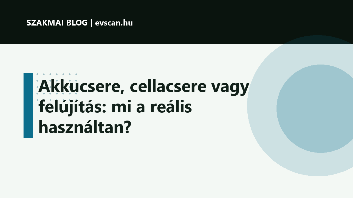 Akkucsere, cellacsere vagy felújítás: mi a reális használtan?