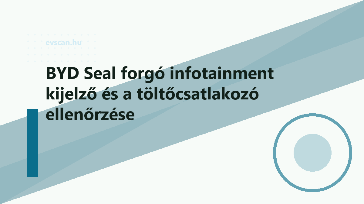 BYD Seal forgó infotainment kijelző és a töltőcsatlakozó ellenőrzése