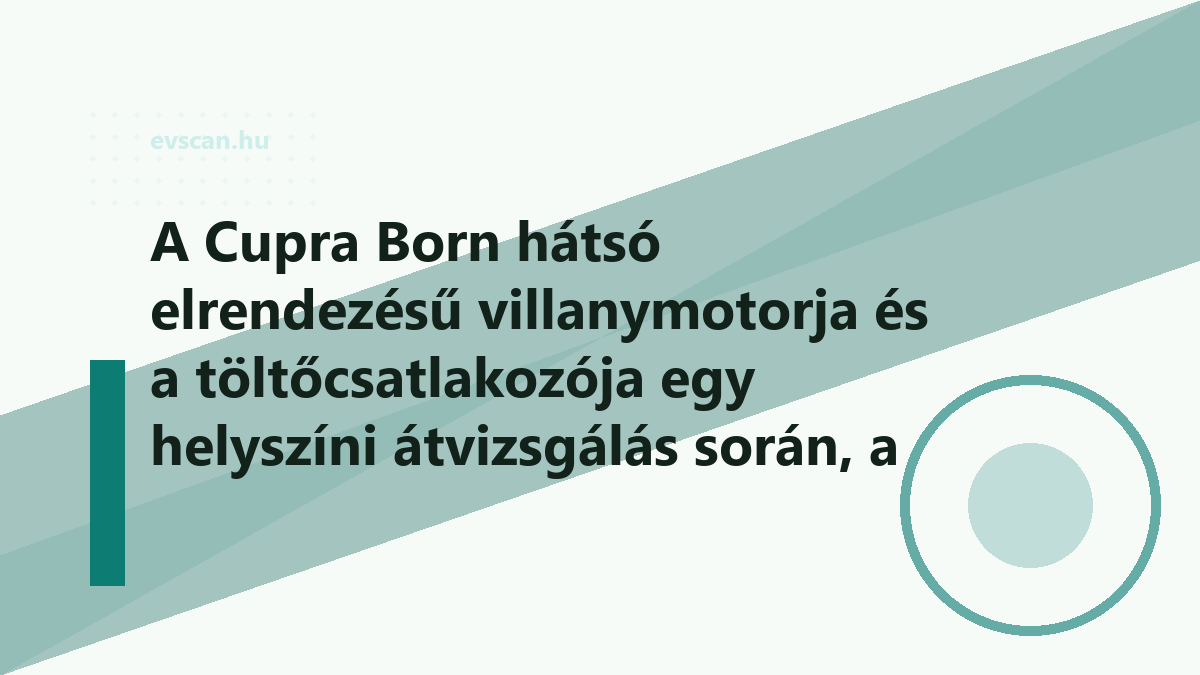 A Cupra Born hátsó elrendezésű villanymotorja és a töltőcsatlakozója egy helyszíni átvizsgálás során, a kábelezés és a rögzítések közelről