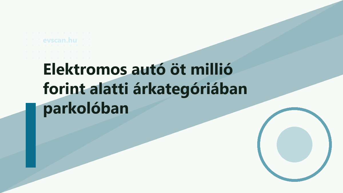 Elektromos autó öt millió forint alatti árkategóriában parkolóban