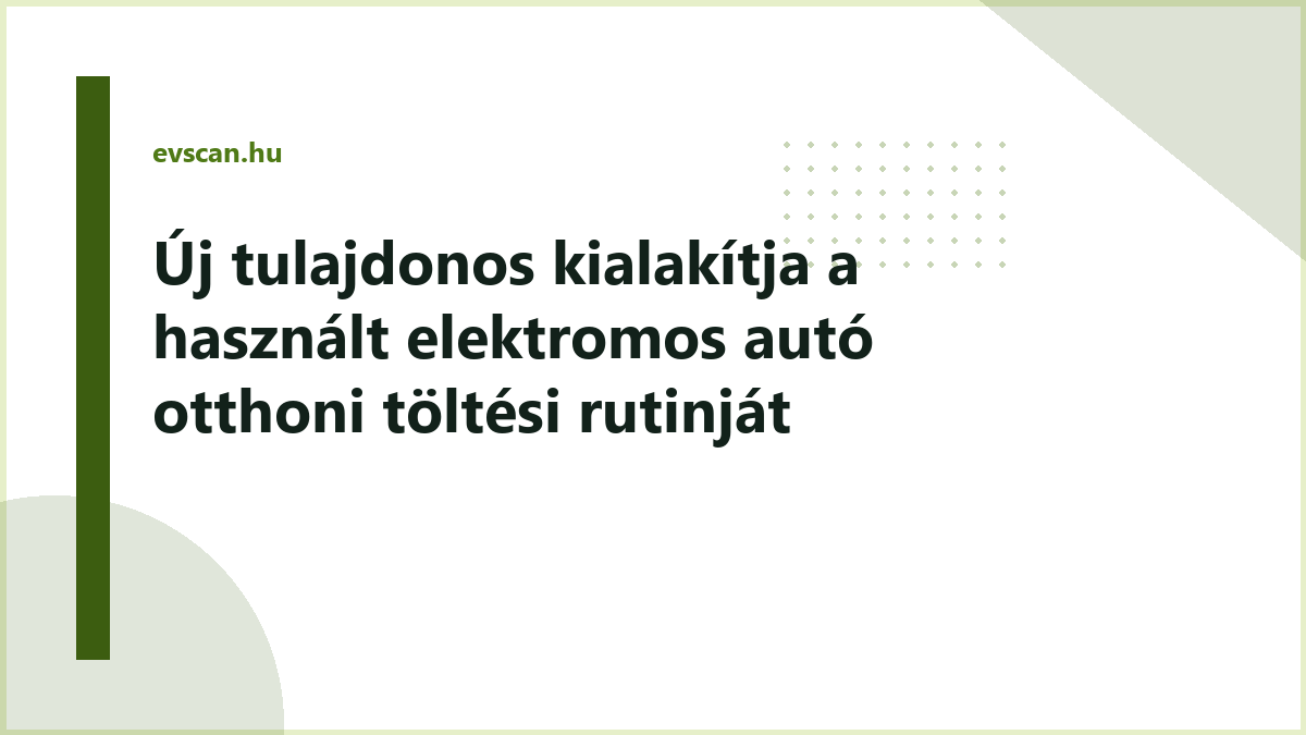 Új tulajdonos kialakítja a használt elektromos autó otthoni töltési rutinját