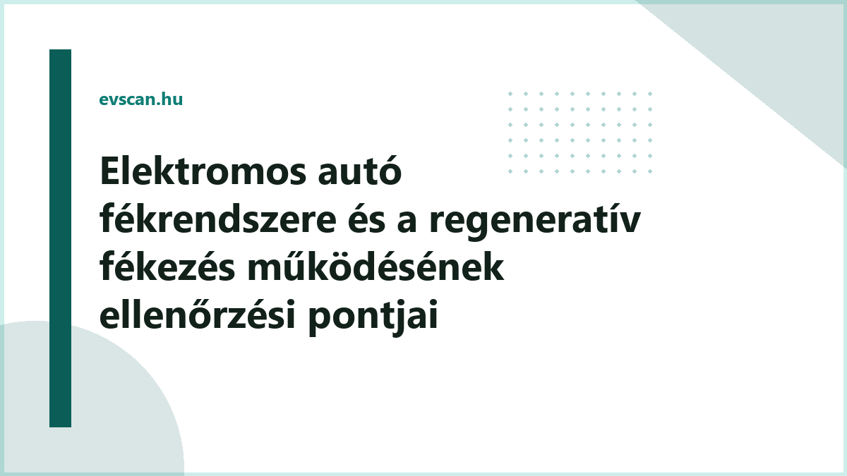Elektromos autó fékrendszere és a regeneratív fékezés működésének ellenőrzési pontjai