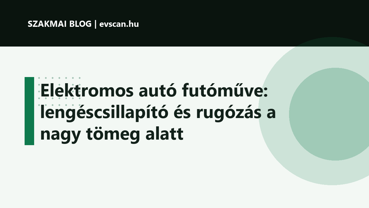 Elektromos autó futóműve: lengéscsillapító és rugózás a nagy tömeg alatt