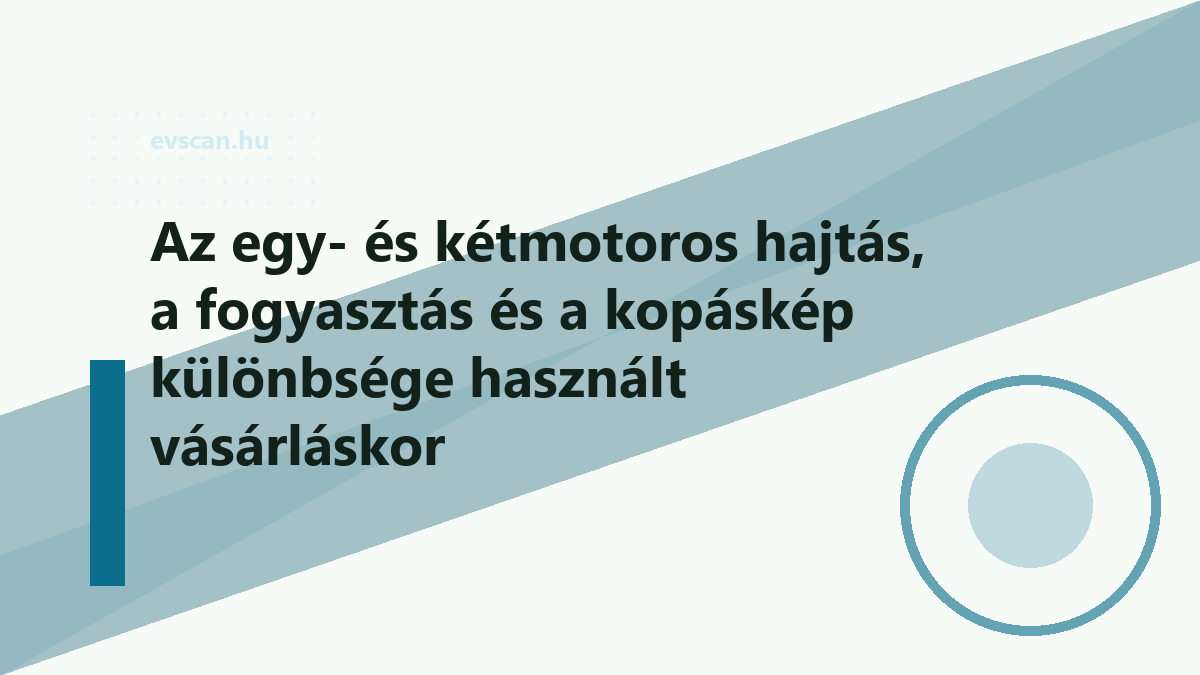 Az egy- és kétmotoros hajtás, a fogyasztás és a kopáskép különbsége használt vásárláskor