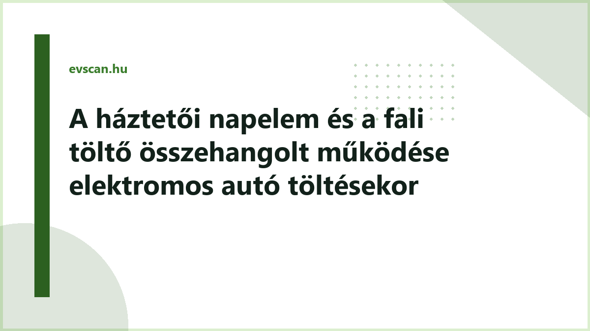 A háztetői napelem és a fali töltő összehangolt működése elektromos autó töltésekor