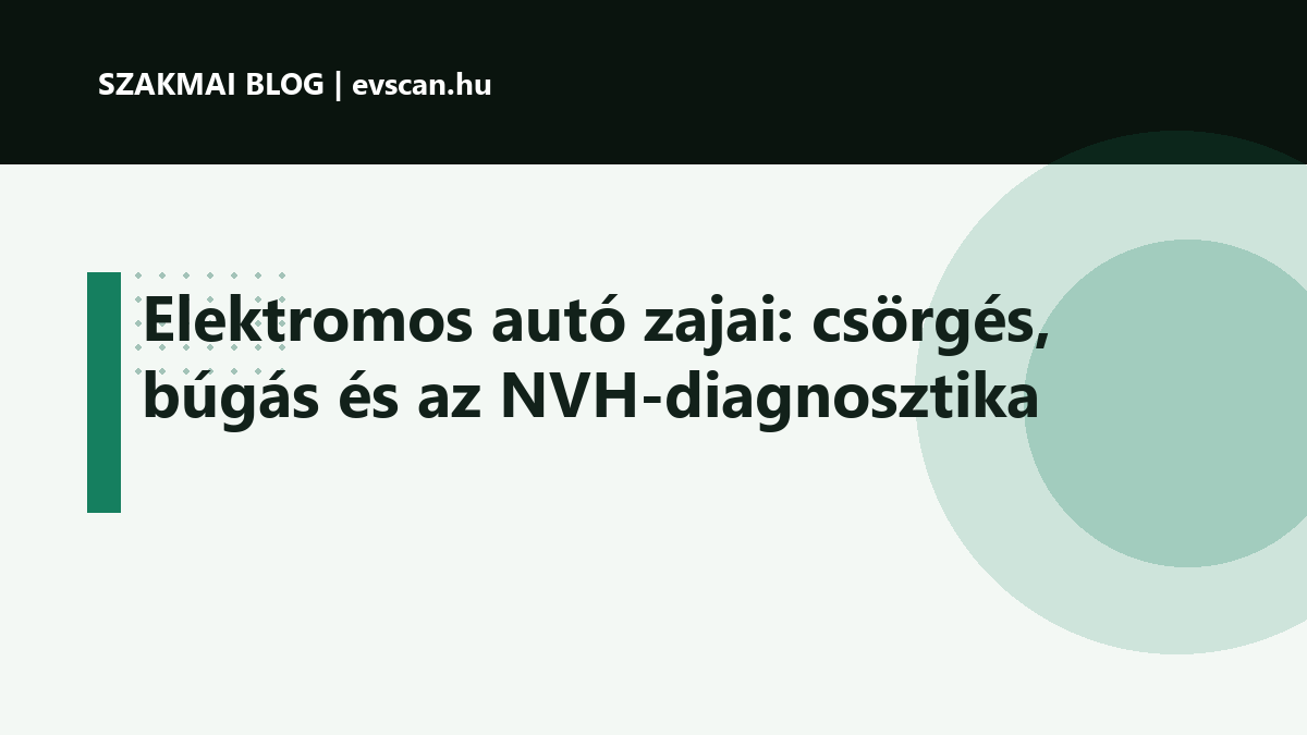 Elektromos autó zajai: csörgés, búgás és az NVH-diagnosztika