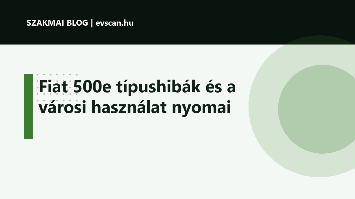 Fiat 500e típushibák és a városi használat nyomai
