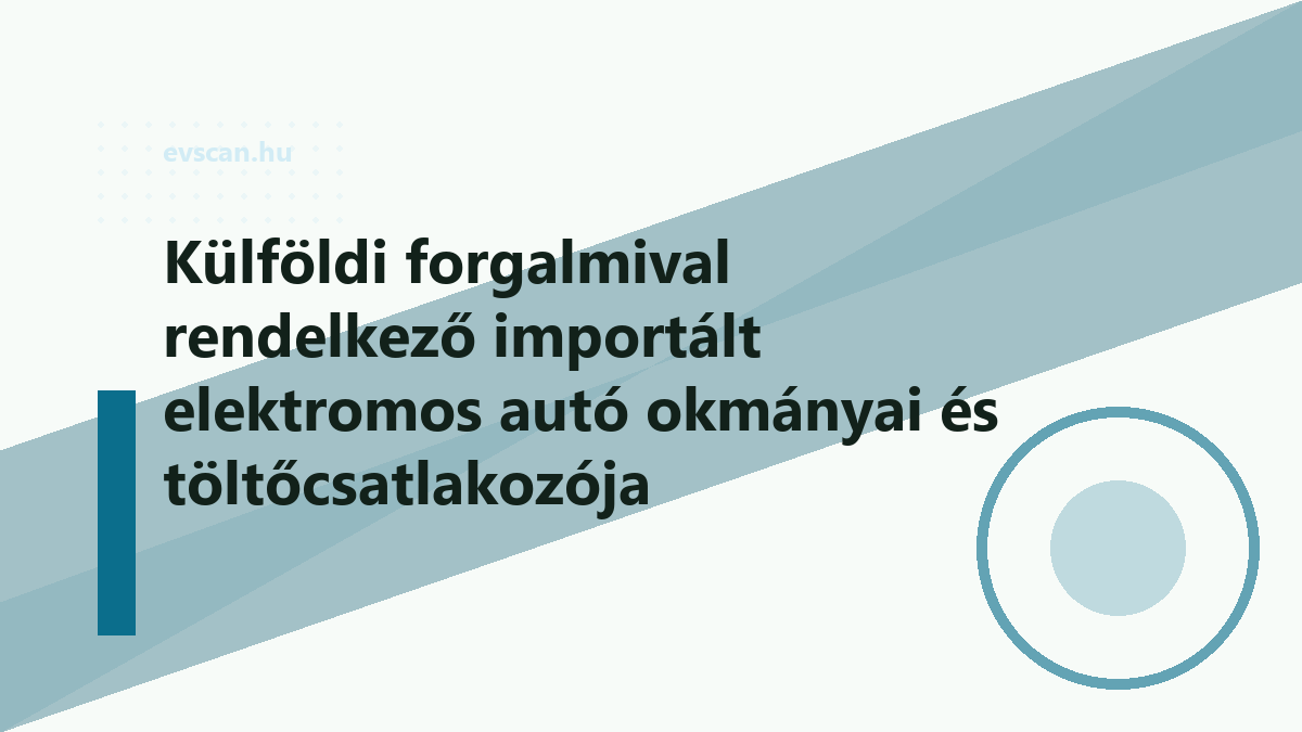 Külföldi forgalmival rendelkező importált elektromos autó okmányai és töltőcsatlakozója