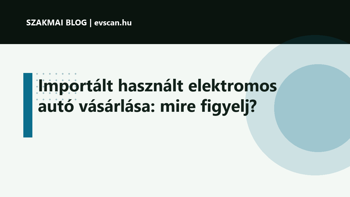 Importált használt elektromos autó vásárlása: mire figyelj?