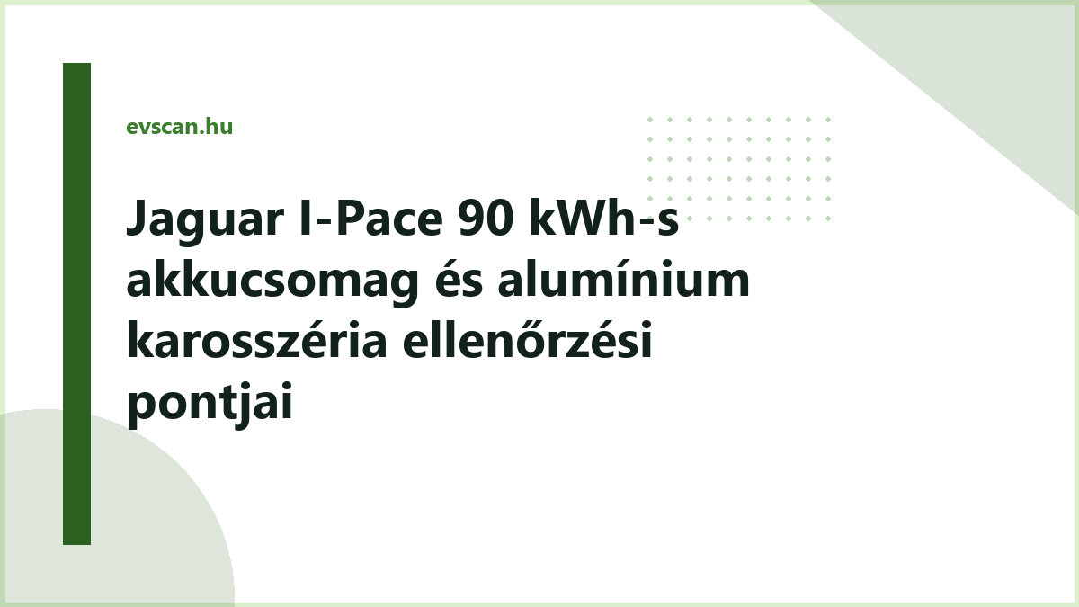 Jaguar I-Pace 90 kWh-s akkucsomag és alumínium karosszéria ellenőrzési pontjai