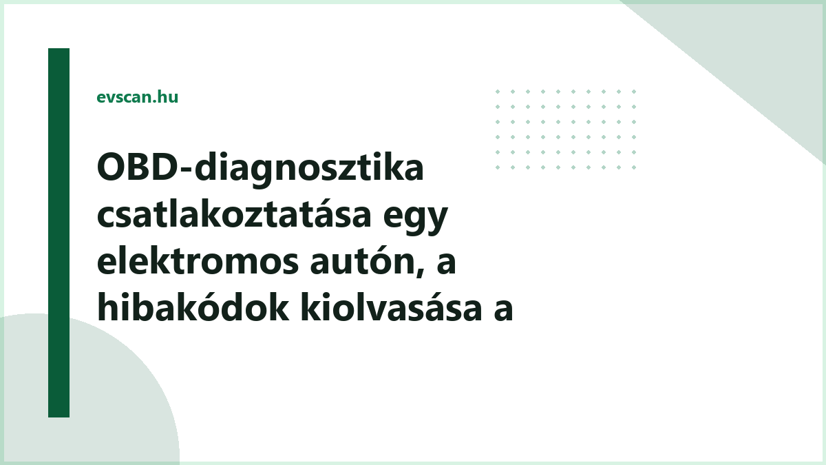 OBD-diagnosztika csatlakoztatása egy elektromos autón, a hibakódok kiolvasása a fedélzeti rendszerből