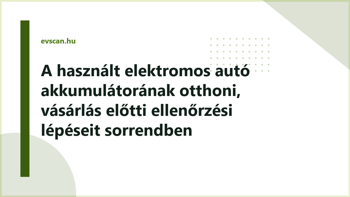 A használt elektromos autó akkumulátorának otthoni, vásárlás előtti ellenőrzési lépéseit sorrendben bemutató sematikus ábra