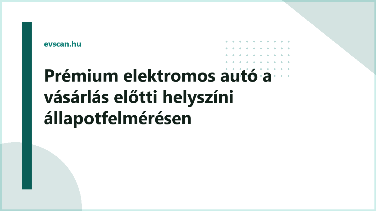 Prémium elektromos autó a vásárlás előtti helyszíni állapotfelmérésen