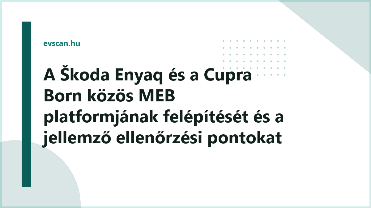 A Škoda Enyaq és a Cupra Born közös MEB platformjának felépítését és a jellemző ellenőrzési pontokat bemutató sematikus ábra