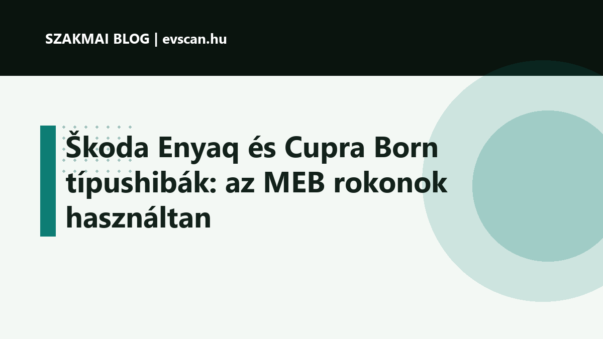 Škoda Enyaq és Cupra Born típushibák: az MEB rokonok használtan
