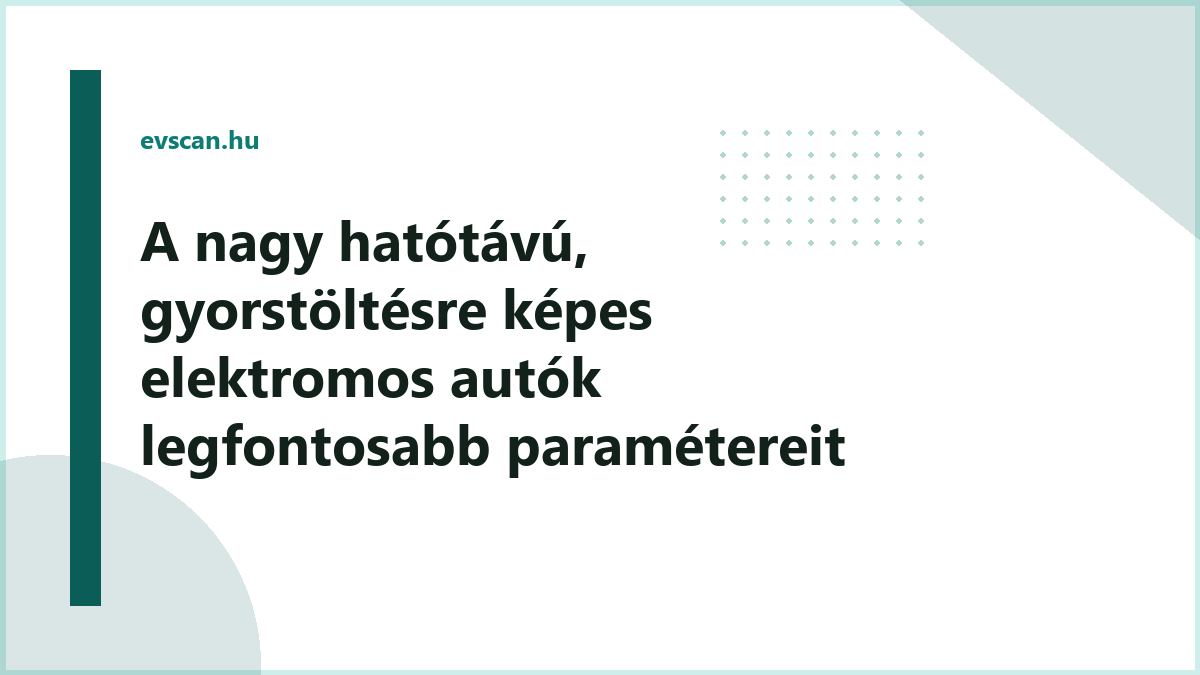 A nagy hatótávú, gyorstöltésre képes elektromos autók legfontosabb paramétereit összehasonlító sematikus ábra a sokat vezetők számára